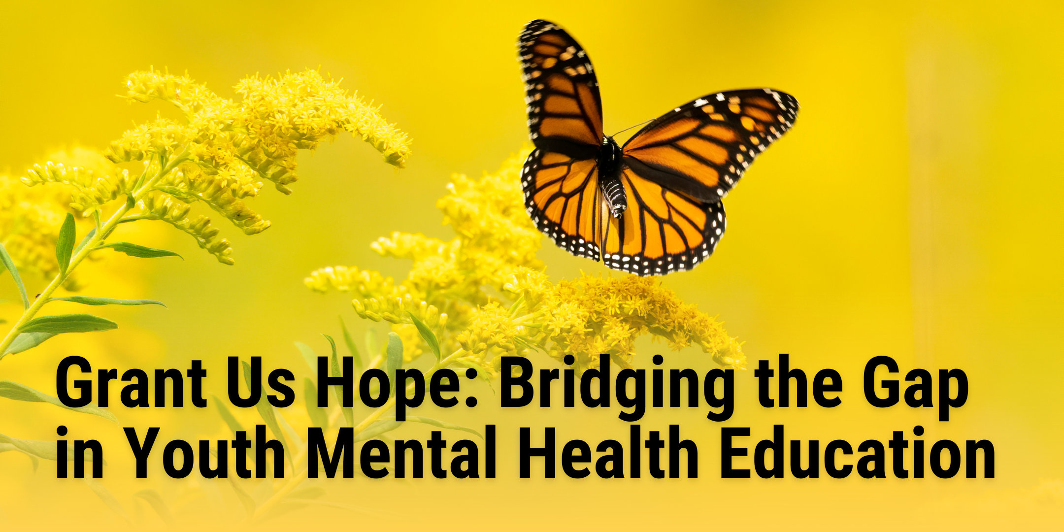 A yellow banner with wildflowers and a monarch butterfly. Displays the blog title "Grant Us Hope: Bridging the Gap in Youth Mental Health Education".
