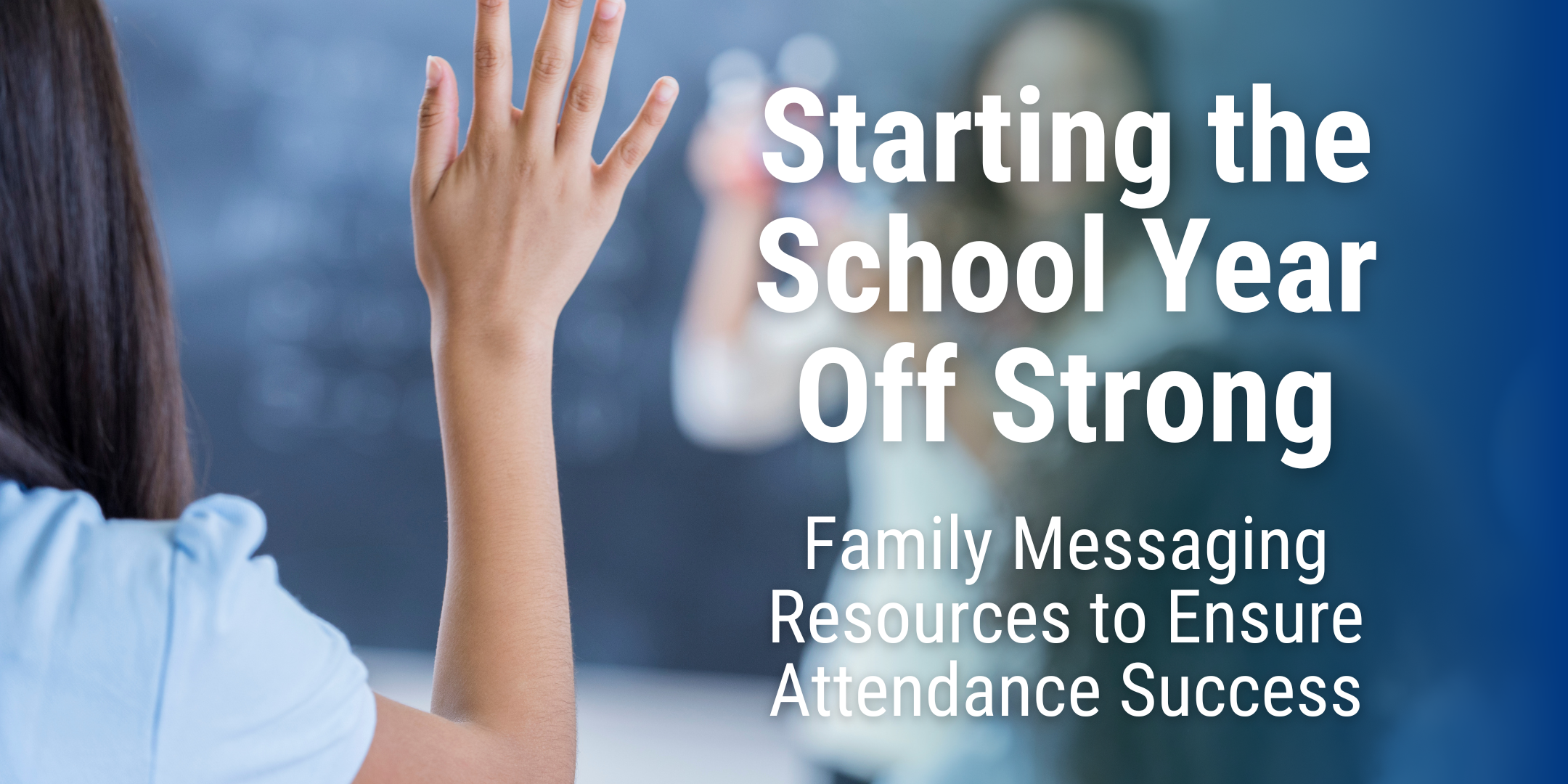 Banner featuring a young female student raising her hand in a classroom setting, displaying blog title "Starting the School Year Off Strong: Family Messaging Resources to Ensure Attendance Success:.