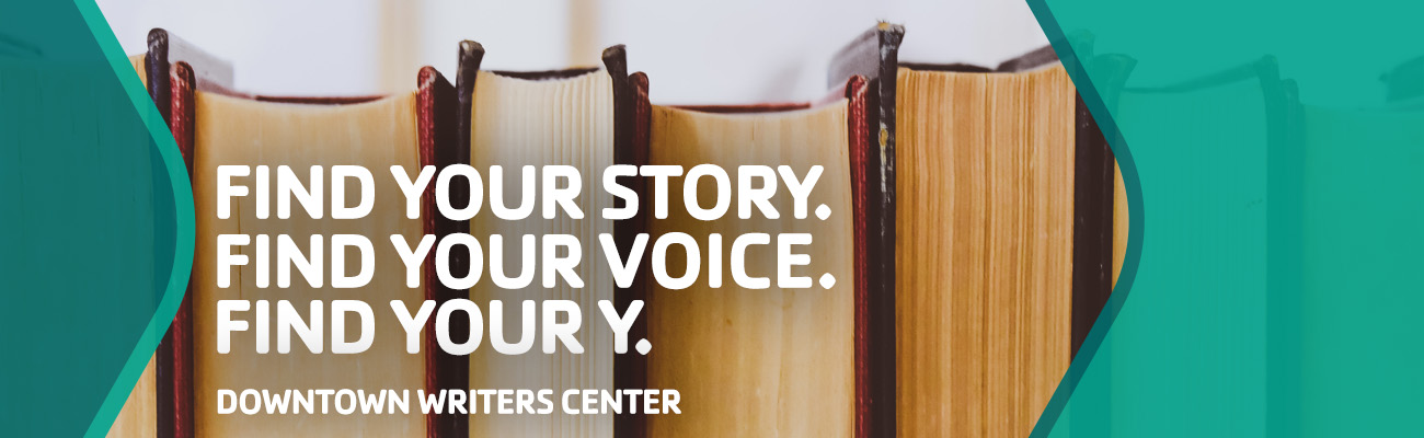 find your story, find your voice, find your y.  Downtown Writers Center