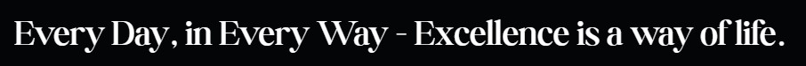 Every Day, in Every Way - Excellence is a way of life.